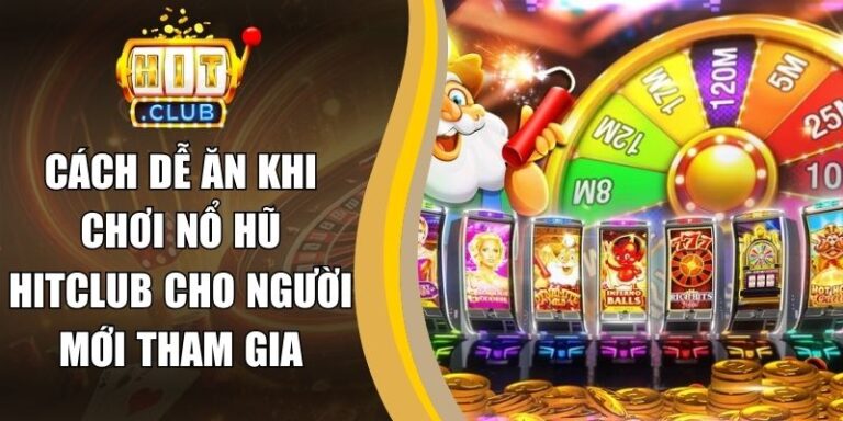 Cách Dễ Ăn Khi Chơi Nổ Hũ Hitclub Cho Người Mới Tham Gia 7 Cách Dễ Ăn Khi Chơi Nổ Hũ Hitclub Cho Người Mới Tham Gia