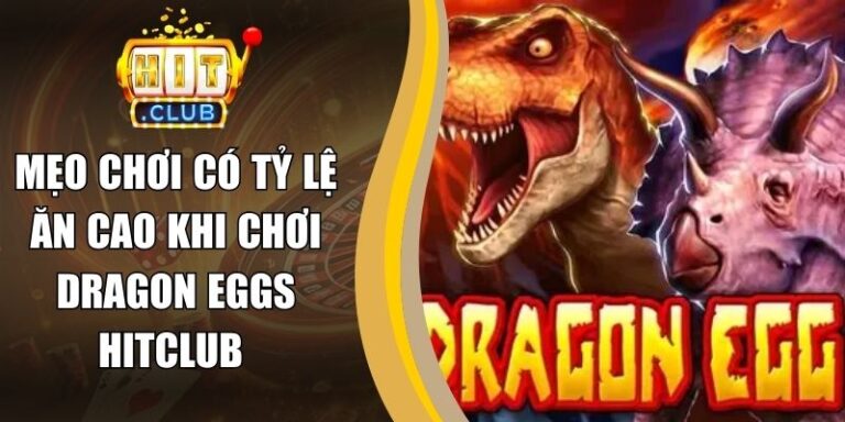 Mẹo Chơi Có Tỷ Lệ Ăn Cao Khi Chơi Dragon Eggs Hitclub 2 Mẹo Chơi Có Tỷ Lệ Ăn Cao Khi Chơi Dragon Eggs Hitclub